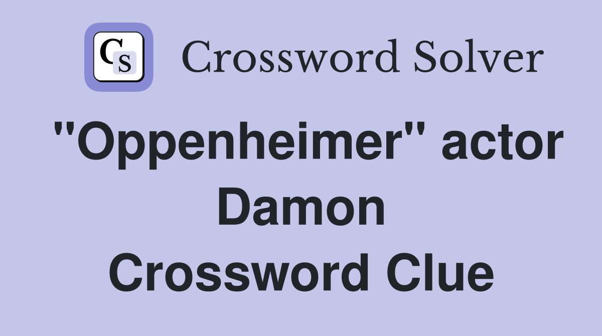 "Oppenheimer" actor Damon Crossword Clue Answers Crossword Solver